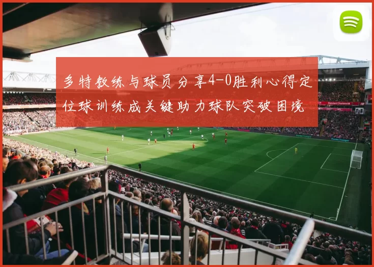 多特教练与球员分享4-0胜利心得定位球训练成关键助力球队突破困境